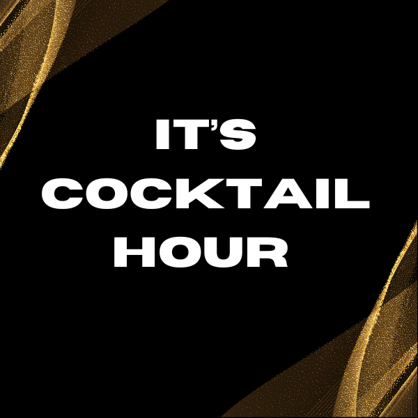 IT'S COCKTAIL HOUR